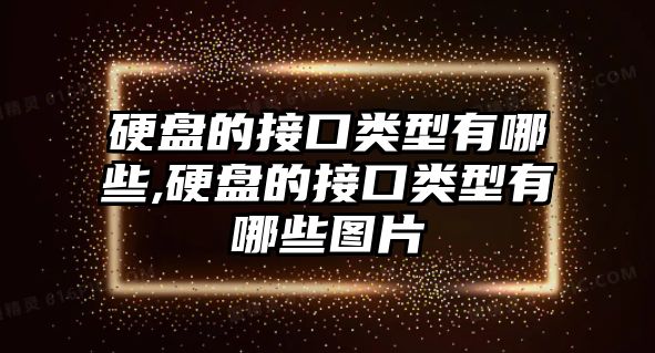 硬盤的接口類型有哪些,硬盤的接口類型有哪些圖片