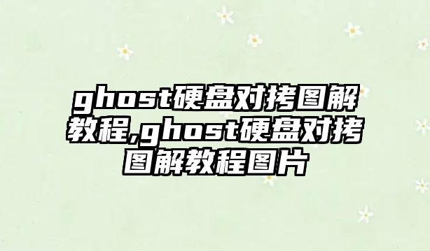 ghost硬盤對拷圖解教程,ghost硬盤對拷圖解教程圖片