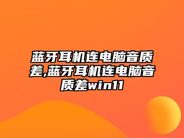 藍牙耳機連電腦音質差,藍牙耳機連電腦音質差win11