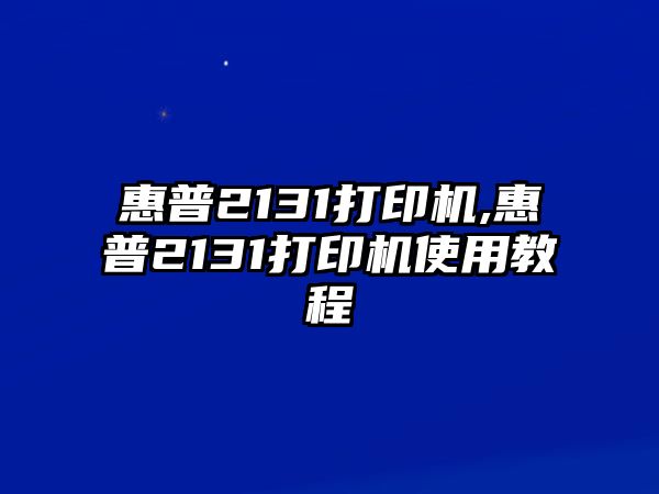 惠普2131打印機,惠普2131打印機使用教程