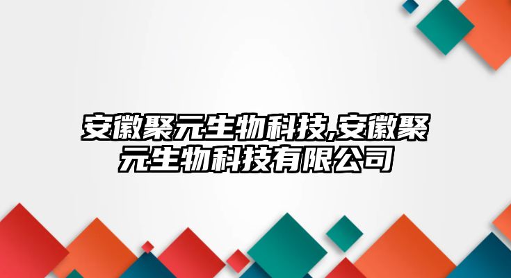 安徽聚元生物科技,安徽聚元生物科技有限公司