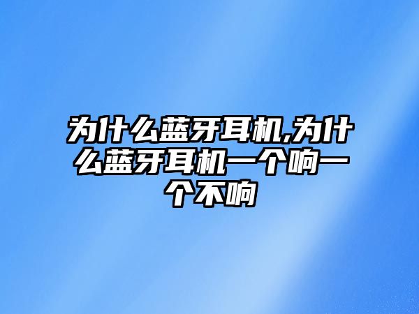 為什么藍牙耳機,為什么藍牙耳機一個響一個不響