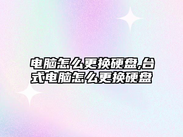 電腦怎么更換硬盤,臺(tái)式電腦怎么更換硬盤