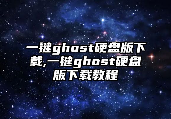 一鍵ghost硬盤版下載,一鍵ghost硬盤版下載教程