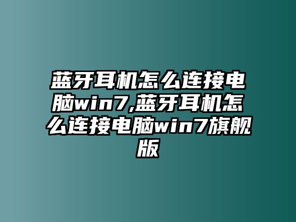 藍牙耳機怎么連接電腦win7,藍牙耳機怎么連接電腦win7旗艦版