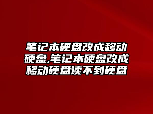 筆記本硬盤改成移動硬盤,筆記本硬盤改成移動硬盤讀不到硬盤