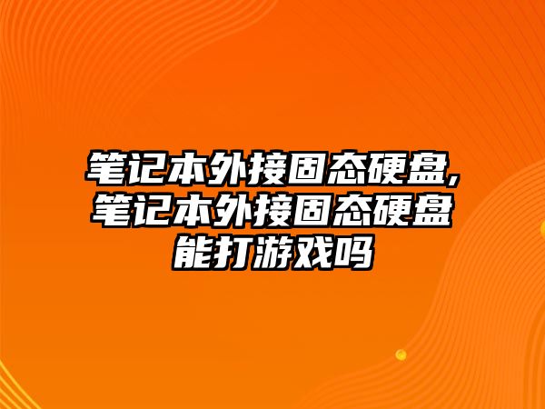 筆記本外接固態硬盤,筆記本外接固態硬盤能打游戲嗎