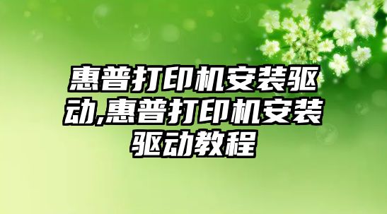 惠普打印機安裝驅動,惠普打印機安裝驅動教程