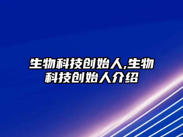 生物科技創始人,生物科技創始人介紹