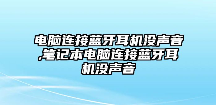 電腦連接藍(lán)牙耳機(jī)沒聲音,筆記本電腦連接藍(lán)牙耳機(jī)沒聲音