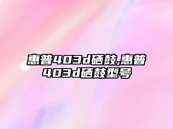 惠普403d硒鼓,惠普403d硒鼓型號(hào)