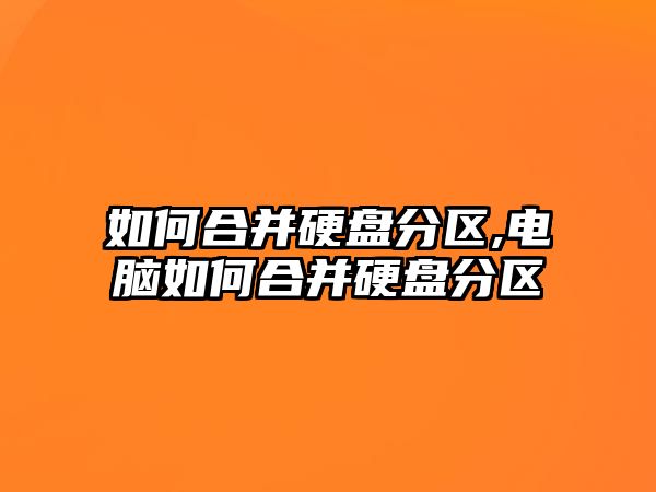 如何合并硬盤分區,電腦如何合并硬盤分區