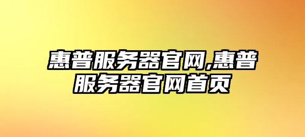 惠普服務器官網,惠普服務器官網首頁