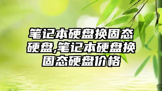 筆記本硬盤換固態硬盤,筆記本硬盤換固態硬盤價格