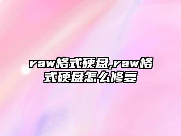 raw格式硬盤,raw格式硬盤怎么修復(fù)