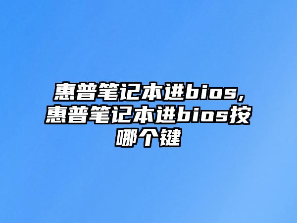 惠普筆記本進bios,惠普筆記本進bios按哪個鍵