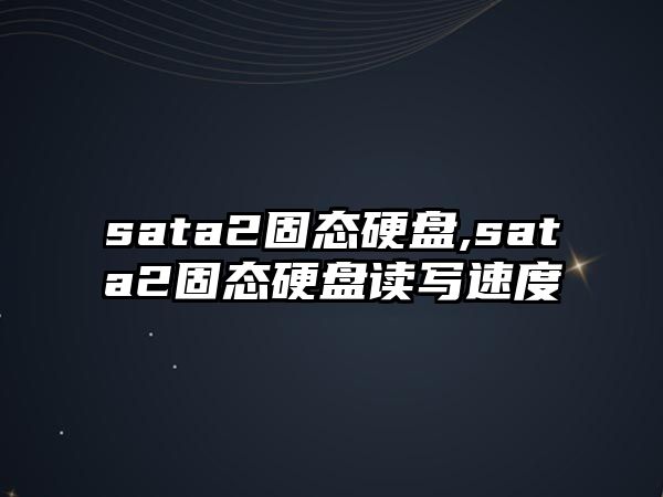 sata2固態硬盤,sata2固態硬盤讀寫速度