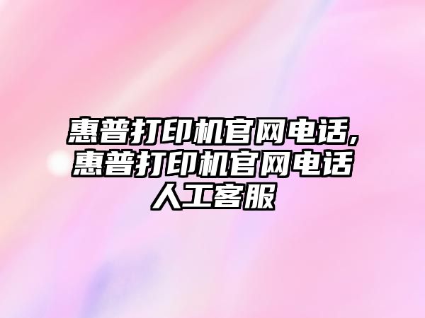 惠普打印機官網電話,惠普打印機官網電話人工客服