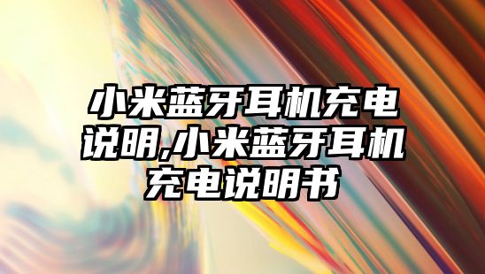 小米藍牙耳機充電說明,小米藍牙耳機充電說明書