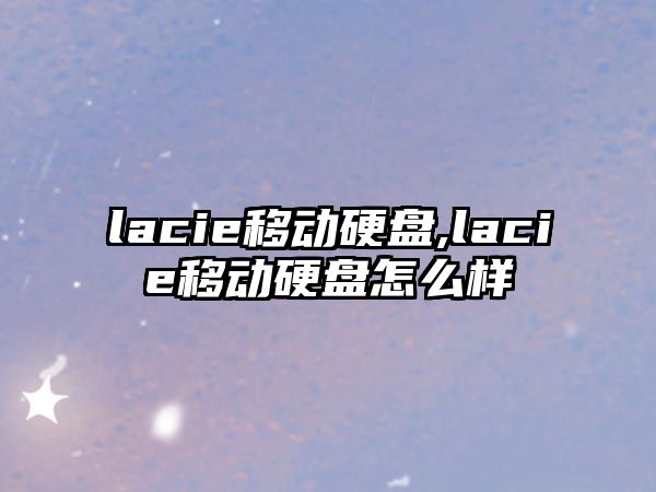 lacie移動(dòng)硬盤(pán),lacie移動(dòng)硬盤(pán)怎么樣