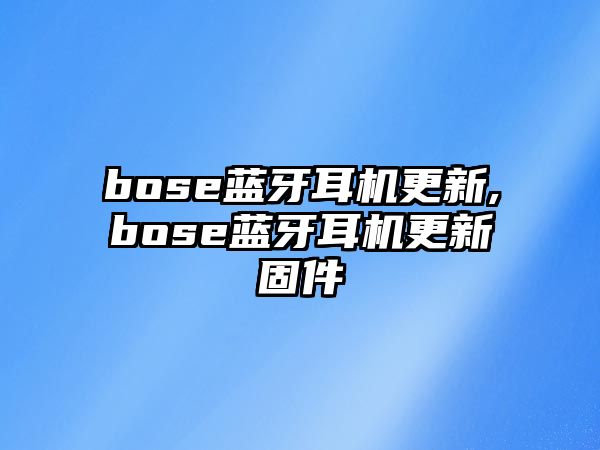 bose藍牙耳機更新,bose藍牙耳機更新固件