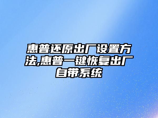 惠普還原出廠設置方法,惠普一鍵恢復出廠自帶系統