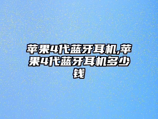 蘋果4代藍牙耳機,蘋果4代藍牙耳機多少錢