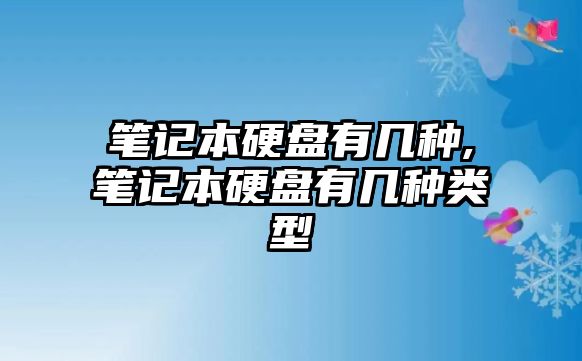 筆記本硬盤有幾種,筆記本硬盤有幾種類型