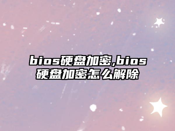 bios硬盤加密,bios硬盤加密怎么解除