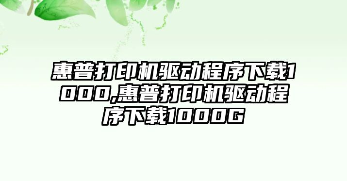 惠普打印機驅(qū)動程序下載1000,惠普打印機驅(qū)動程序下載1000G