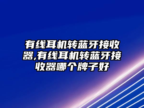 有線耳機轉藍牙接收器,有線耳機轉藍牙接收器哪個牌子好