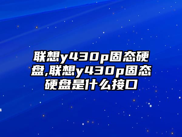 聯想y430p固態硬盤,聯想y430p固態硬盤是什么接口