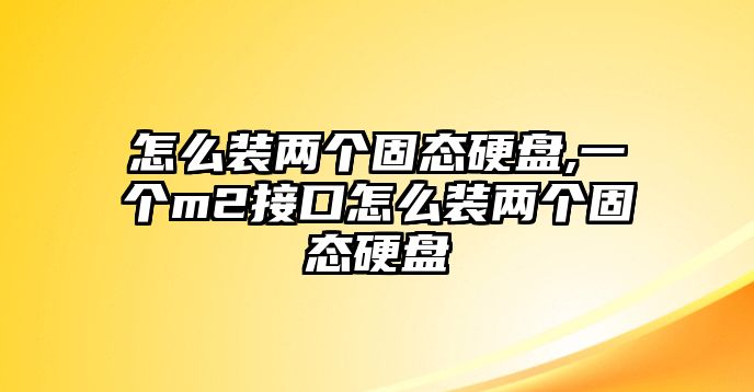 怎么裝兩個固態硬盤,一個m2接口怎么裝兩個固態硬盤