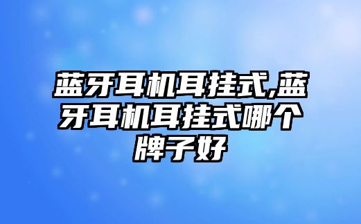 藍牙耳機耳掛式,藍牙耳機耳掛式哪個牌子好