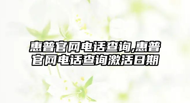 惠普官網電話查詢,惠普官網電話查詢激活日期